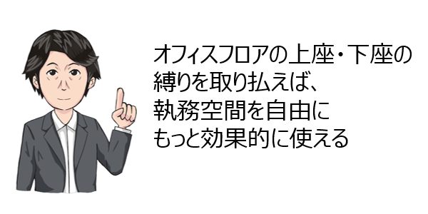 オフィスフロアの上座・下座の縛りを取り払えば、執務空間を自由にもっと効果的に使える